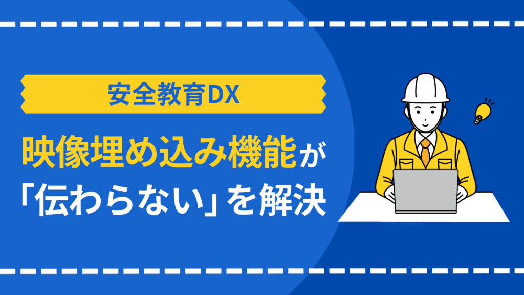 【安全教育DX】映像埋め込み機能が現場の「伝わらない」を解決